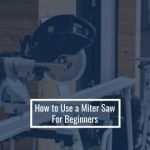 Guide to Using a Miter Saw for DIY Woodworking: Expert Tips