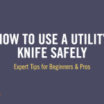 Tips for Using a Utility Knife Safely: Essential Safety Hacks